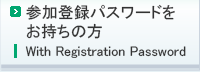 参加登録パスワードをお持ちの方はこちら／With Registration Password